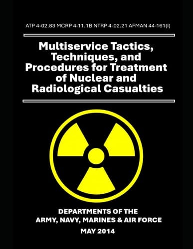Multiservice Tactics, Techniques, and Procedures for Treatment of Nuclear and Radiological Casualties: ATP 4-02.83 MCRP 4-11.1B NTRP 4-02.21 AFMAN 44-161(I)