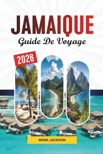GUIDE DE VOYAGE JAMAÏQUE 2026: Découvrez des joyaux cachés, des monuments historiques, des conseils de voyage et des expériences de vacances inoubliables (French Edition)