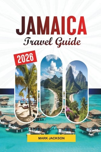 JAMAICA TRAVEL GUIDE 2026: Discover Hidden Gems, Historic Landmarks, Travel Tips, and Unforgettable Vacation Experiences