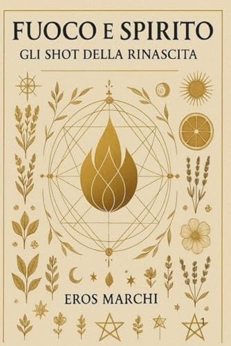 Fuoco E Spirito: Gli Shot Della Rinascita (italian Edition)
