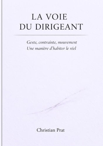 La Voie du Dirigeant: Geste, contrainte, mouvement – une manière d’habiter le réel (French Edition)