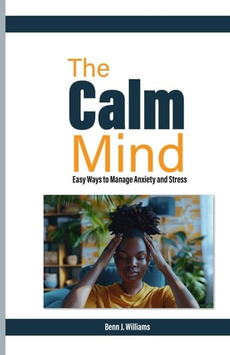 The Calm Mind Easy Ways to Manage Anxiety and Stress