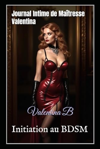 Journal Intime de Maîtresse Valentina: Initiation au BDSM (French Edition)