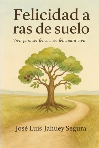 Felicidad a ras de suelo - Vivir para ser feliz... ser feliz para vivir