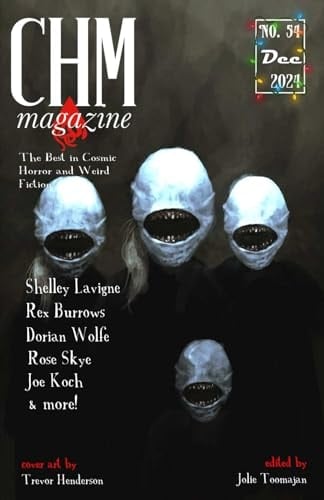 CHM #54 December 2024: An Anthology of Cosmic Horror, Lovecraftian, and Weird Fiction Short Stories (Cosmic Horror Monthly)