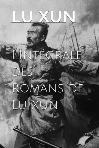 L'Intégrale des Romans de Lu Xun (French Edition)
