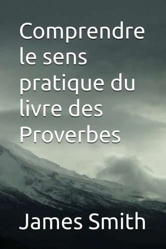 Comprendre le sens pratique du livre des Proverbes (French Edition)