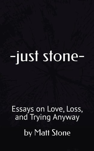 -just stone-: Essays on Love, Loss, and Trying Anyway