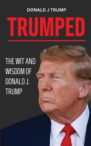 Trumped Donald Trump Wisdom for Business and Life. Self Help Book. MAGA 2024.
