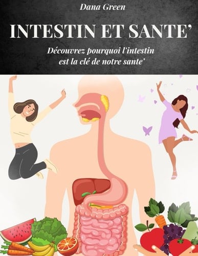 Intestin Et Santé - Découvrez pourquoi l'intestin est la clé de notre sante'