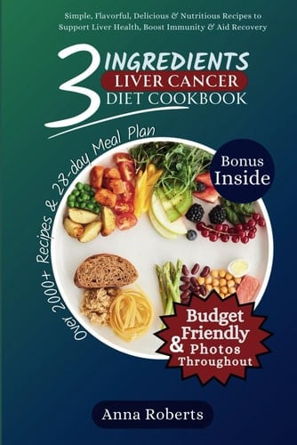 3 INGREDIENTS LIVER CANCER DIET COOKBOOK: Simple 3 Ingredients Delicious, Flavorful & Nutritious Recipes to Support Liver Health, Boost Immunity, and Aid Recovery (3 INGREDIENTS DIET COOKBOOK)