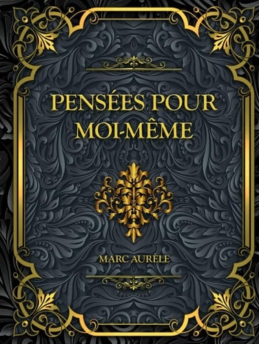 Pensées pour moi-même: Marc Aurèle - Méditations sur la Philosophie Stoïque et la Sagesse (French Edition)