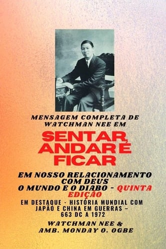 Mensagem completa de Watchman Nee em SENTAR, ANDAR E PERMANECER EM NOSSO RELACIONAMENTO COM DEUS - O MUNDO E O DIABO - Quinta Edição 2025 - Em destaque - História Mundial com Japão e China em Guerras - 663 DC a 1972 Quinta Edição