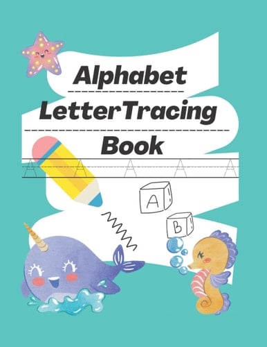 Alphabet Letter Tracing Book: Letters A to Z, Alphabet Worksheets, Tracing, Early Education, Animals, Kids Worksheets, Practice, Homeschool, Preschool
