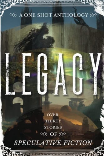 Legacy: A One-Shot Anthology of Speculative Fiction