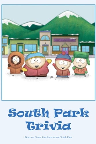South Park Trivia: Discover Some Fun Facts About South Park: Facts And Trivia You Never Knew About South Park