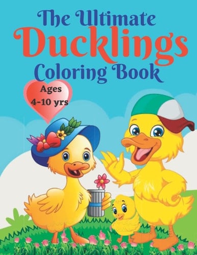 The Ultimate Ducklings Coloring Book Ages 4-12 years: 100 Big pages full of Cute, Easy, Educational, funny and friendly Ducks for kindergarten, nursery and primary school kids