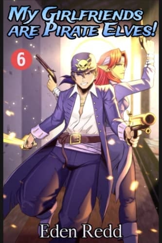 My Girlfriends are Pirate Elves!: Book 6: A Fantasy Light Novel