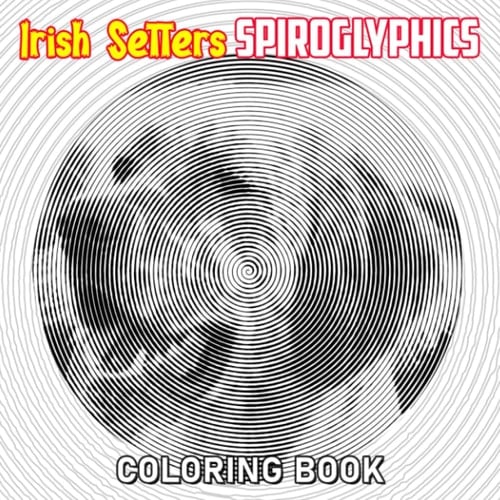 Irish Setters Spiroglyphics Coloring Book: High-Spirited Gundog Book to Draw Lines | With 40 Illustrations Hidden Pictures for Relax and Have Fun