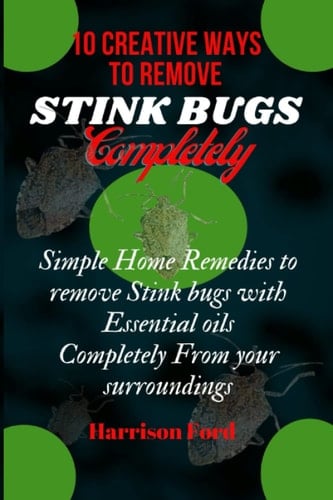 10 Creative ways to Remove Stink Bugs Completely: Simple Home Remedies to remove Stink bugs with Essential oils Completely from your surroundings