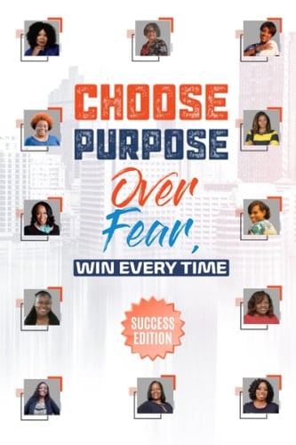 Choose Purpose Over Fear…Win Every Time: Success Edition