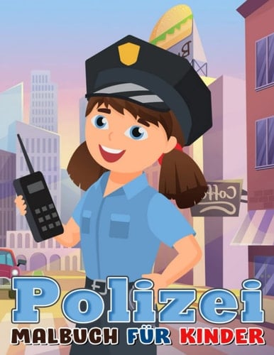 Polizei Malbuch für Kinder: Eine sinnvolle Arbeit, die 30 Malvorlagen im Inneren | Geschenke für kleine Jungen und Mädchen zum Ausmalen und Entspannen (German Edition)