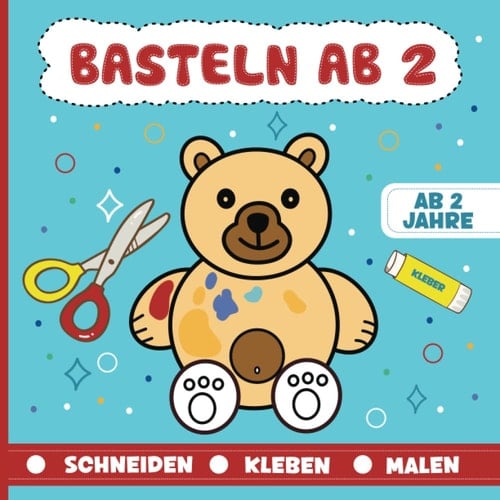 Basteln ab 2 Jahre: Schneiden, Kleben, Malen | Kunterbuntes Bastelbuch für Kinder ab 2 Jahre (German Edition)
