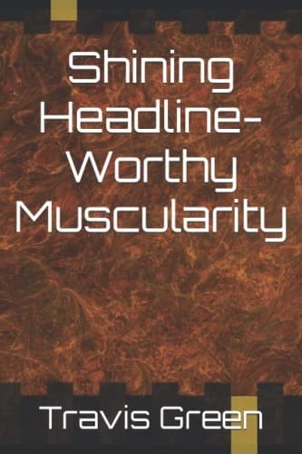 Shining Headline-Worthy Muscularity