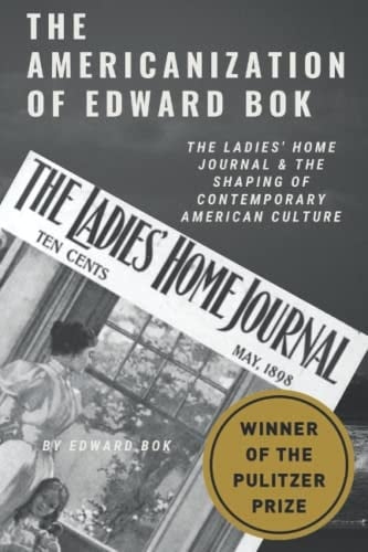 The Americanization of Edward Bok: The Ladies' Home Journal & The Shaping of Contemporary American Culture