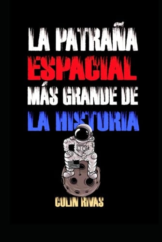La Patraña Espacial Mas Grande de La Historia: La Llegada a la Luna (Spanish Edition)