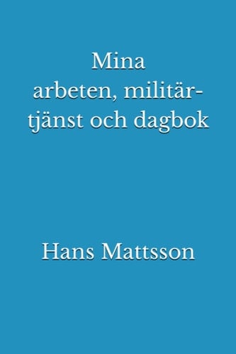 Mina arbeten, Militärtjänstgöring och Dagbok (Swedish Edition)