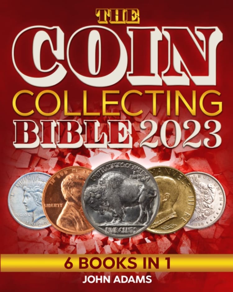 The Coin Collecting Bible 2023 6 in 1 : the Ultimate Guide for Beginners to Start Your Coin Collection : how to Identify, Value, Preserve and Grow Your Wealth