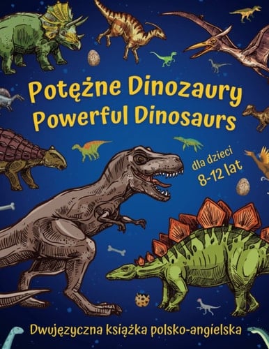 Potężne Dinozaury - Powerful Dinosaurs | Dwujęzyczna książka polsko-angielska dla dzieci 8-12 lat: Nauka języka angielskiego w szkole podstawowej dla ... for young paleontologists (Polish Edition)