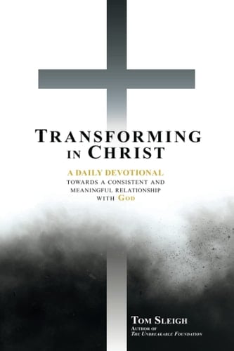 TRANSFORMING IN CHRIST: A DAILY DEVOTIONAL TOWARDS A CONSISTENT AND MEANINGFUL RELATIONSHIP WITH GOD