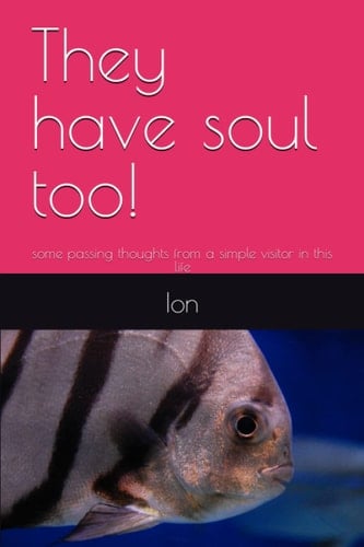 They Have Soul Too! Some Passing Thoughts from a Simple Visitor in this Life