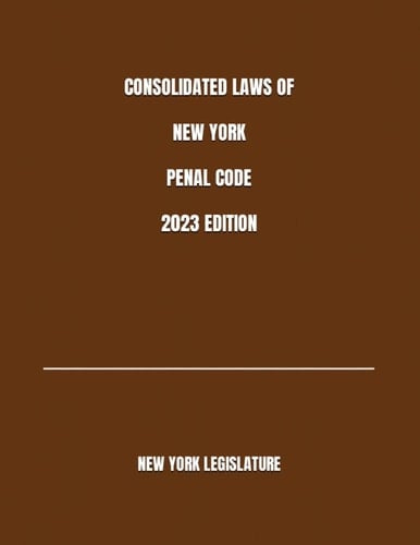 CONSOLIDATED LAWS OF NEW YORK PENAL CODE 2023 EDITION