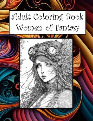Adult Coloring Book: Women of Fantasy: 100 Powerful & Beautiful Fantasy Women to Color
