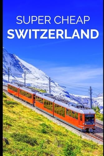 Switzerland Travel Guide: Enjoy a $10,000 Trip to Switzerland for $1,000 (BUDGET TRAVEL GUIDE 2025 - Super Cheap Guides 2025)