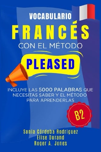 Vocabulario FRANCÉS con el método PLEASED B2: Incluye las 5000 palabras que necesitas saber y el método para aprenderlas (Aprende idiomas con el método PLEASED) (Spanish Edition)