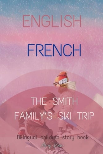 The Smith Family's Ski Trip: [English - French] (Bilingual stories)