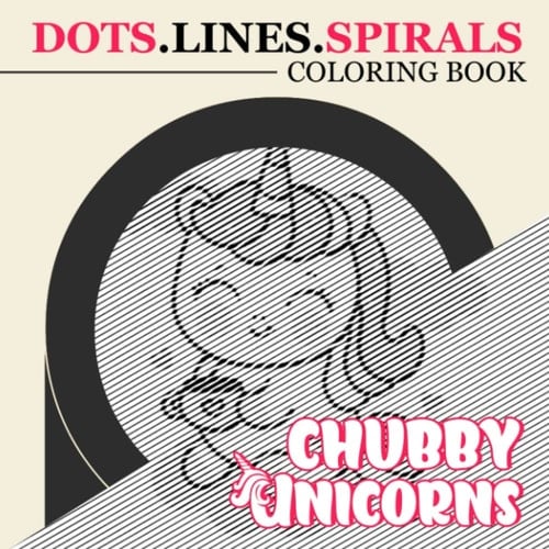 Chubby Unicorns Dots Lines Spirals Coloring Book: 30 Coloring Pages About Curvy Unicorns To Color And Relax | Stress Relief Gifts | Birthday Gifts | Creativity Gifts