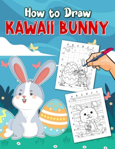How To Draw Kawaii Bunny: Childrens Easter Book With 30 Step-By-Step And Basic Drawing Pages Inside | Anxiety Relief Gifts | Anti Stress Gifts | For Jumbo, Toddlers, Kids, Children