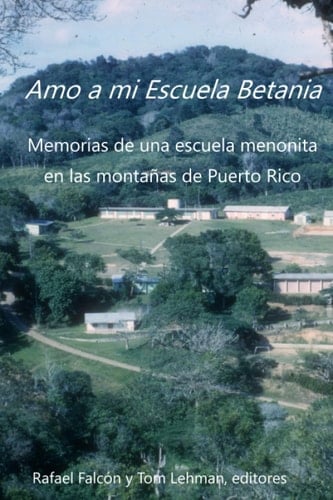 Amo a mi Escuela Betania memorias de una escuela menonita en las montañas de Puerto Rico