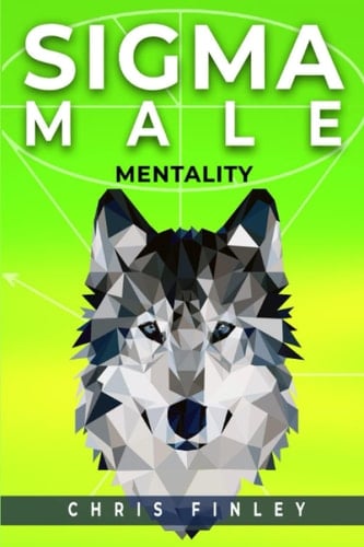 SIGMA MALE MENTALITY: What it take to have a Sigma Male Mentality