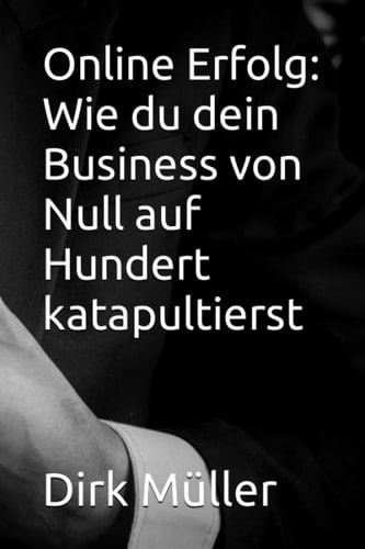 Online Erfolg: Wie du dein Business von Null auf Hundert katapultierst (German Edition)