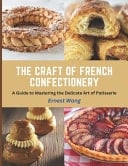 The Craft of French Confectionery - A Guide to Mastering the Delicate Art of Patisserie