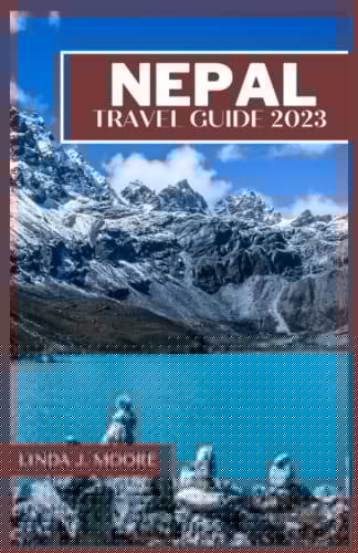 Nepal Travel Guide 2023: Discover the Majestic Beauty and Spiritual Essence of Nepal, A Journey to Remember