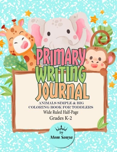 Primary Writing Journal,Animals Simple & Big Coloring Book for Toddlers: Grades K-2 Wide Ruled Half-Page With Drawing Space