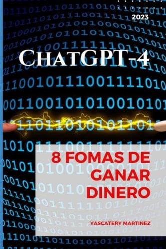 ChatGPT-4: 8 Formas de Ganar Dinero (Inteligencia Artificial) (Spanish Edition)