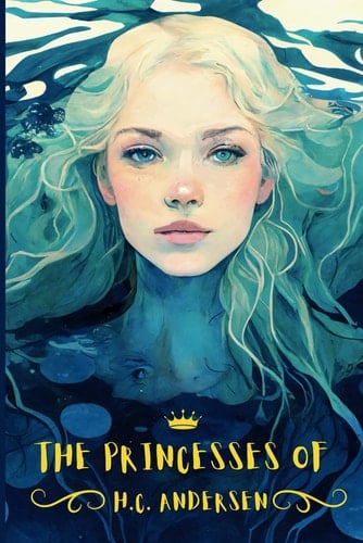 The Princesses of H.C. Andersen: The Little Mermaid and Other Stories